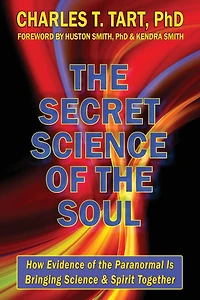 The Secret Science of the Soul: How Evidence of the Paranormal is Bringing Science & Spirit Together