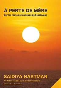 À perte de mère: Sur les routes atlantiques de l’esclavage