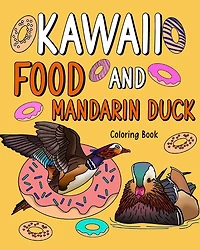 Kawaii Food and Mandarin Duck Coloring Book: Adult Activity Relaxation, Painting Menu Cute, and Animal Playful Pictures