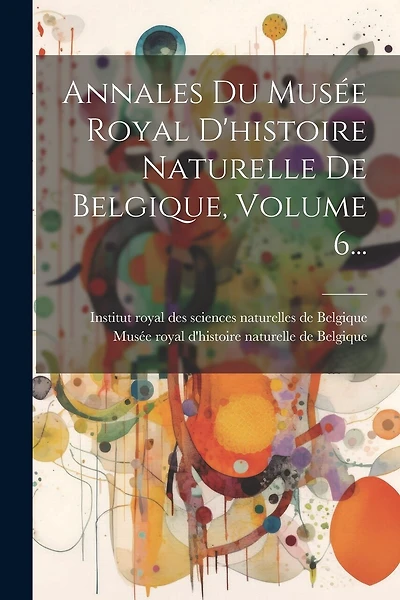 Annales Du Musée Royal D'histoire Naturelle De Belgique, Volume 6...