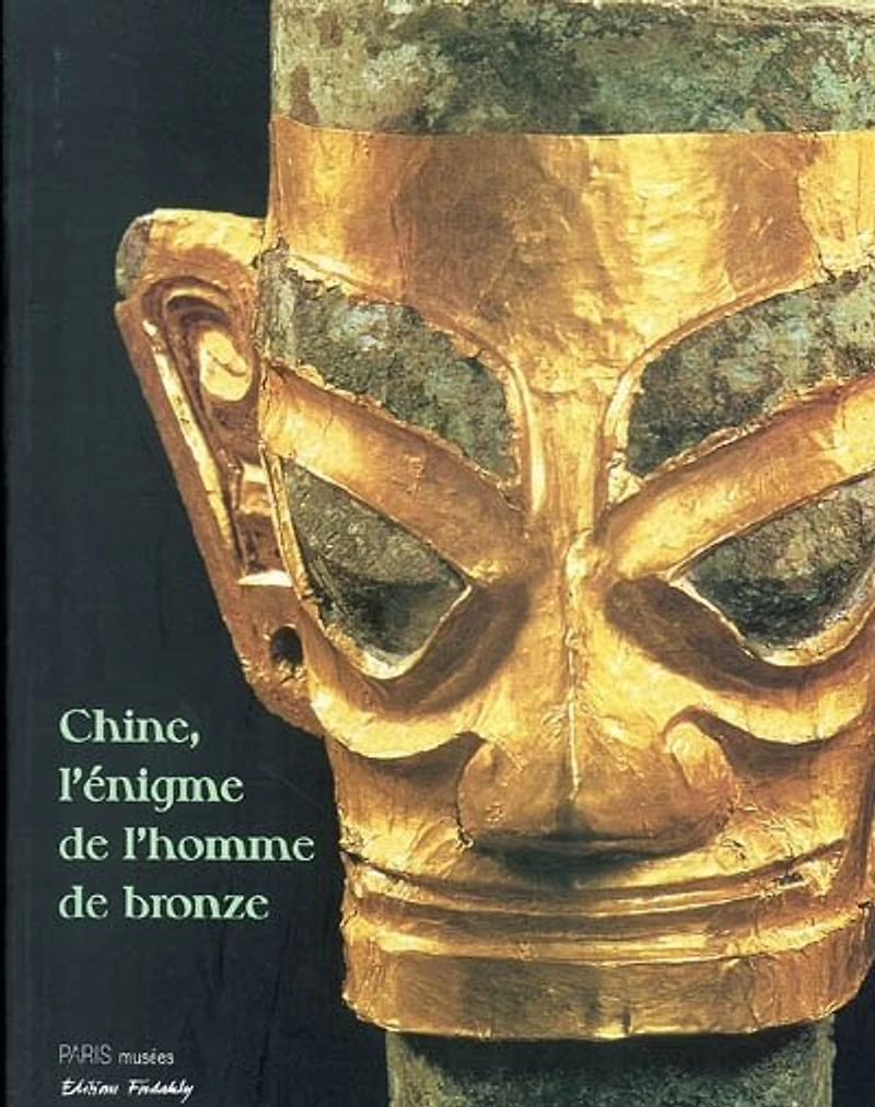 Chine, l'énigme de l'homme de bronze : archéologie du Sichuan, XIIe-IIIe siècle av. J.-C. : exposition, Hôtel de Ville de Paris, 14 octobre 2003-28 janvier 2004: archéologie du Sichuan, XIIe-IIIe siècle av. J.-C.