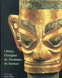 Chine, l'énigme de l'homme de bronze : archéologie du Sichuan, XIIe-IIIe siècle av. J.-C. : exposition, Hôtel de Ville de Paris, 14 octobre 2003-28 janvier 2004: archéologie du Sichuan, XIIe-IIIe siècle av. J.-C.