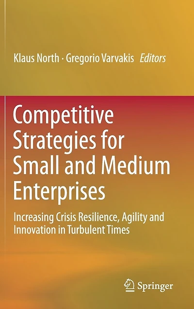 Competitive Strategies For Small And Medium Enterprises: Increasing Crisis Resilience, Agility Innovation Turbulent Times
