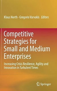 Competitive Strategies For Small And Medium Enterprises: Increasing Crisis Resilience, Agility Innovation Turbulent Times