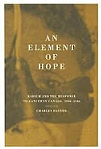 An Element of Hope: Radium and the Response to Cancer in Canada, 1900-1940