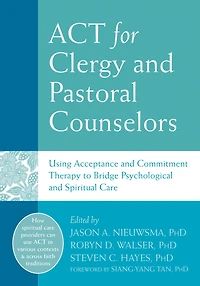 ACT for Clergy and Pastoral Counselors: Using Acceptance Commitment Therapy to Bridge Psychological Spiritual Care