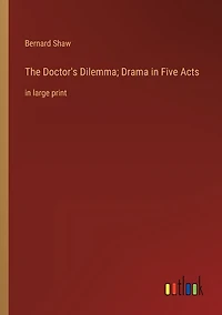 The Doctor's Dilemma; Drama in Five Acts: in large print