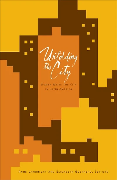 Unfolding the City: Women Write the City in Latin America