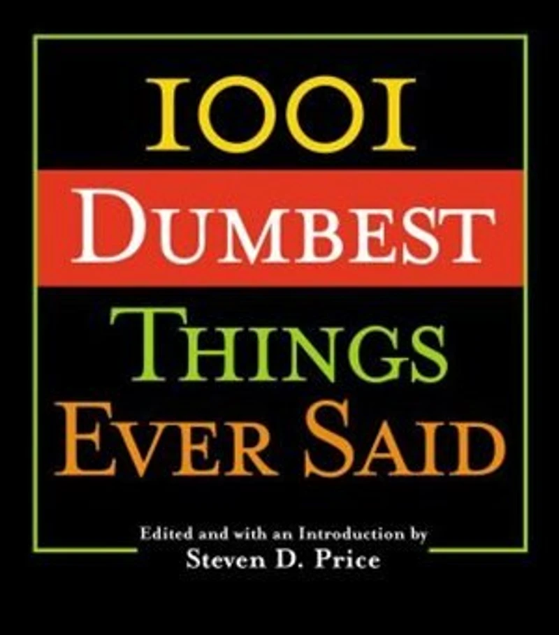 1001 Dumbest Things Ever Said
