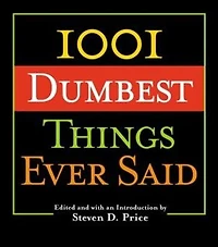 1001 Dumbest Things Ever Said