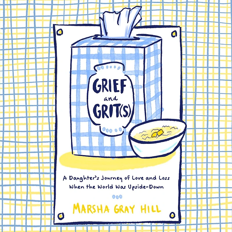 Grief and Grit(s): A Daughter's Journey of Love Loss When the World Was Upside-Down