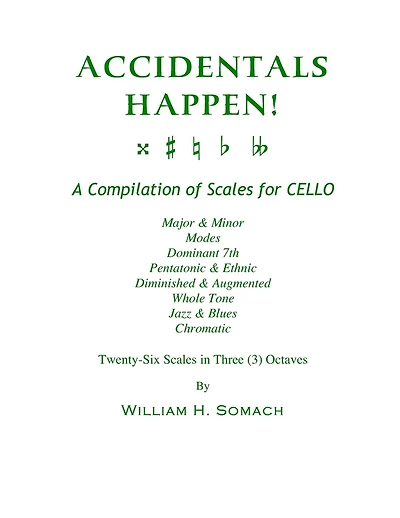 ACCIDENTALS HAPPEN! A Compilation of Scales for Cello in Three Octaves: Major & Minor, Modes, Dominant 7th, Pentatonic & Ethnic, Diminished & Augmented, Whole Tone, Jazz & Blues, Chromatic