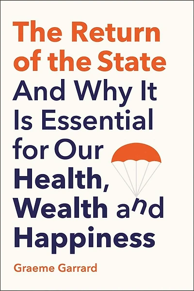 The Return of the State: And Why it is Essential for our Health, Wealth and Happiness
