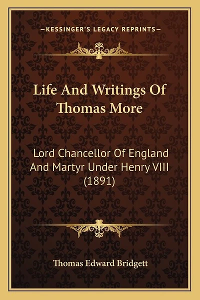 Life And Writings Of Thomas More: Lord Chancellor Of England And Martyr Under Henry VIII (1891)