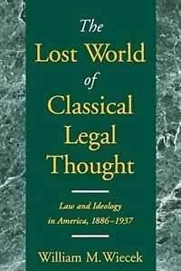 The Lost World of Classical Legal Thought: Law and Ideology America, 1886-1937