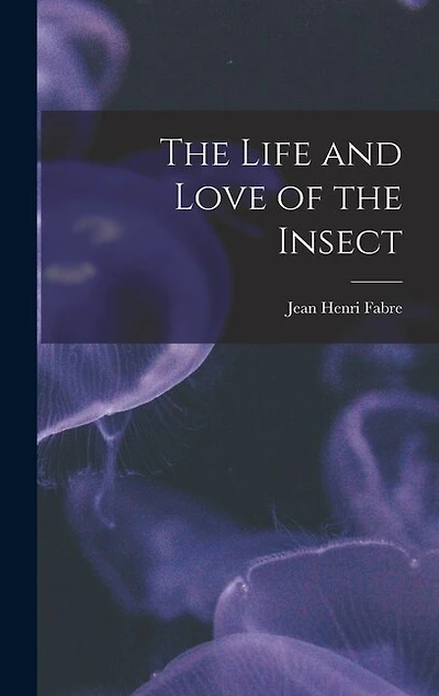 The Life and Love of the Insect