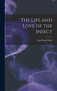 The Life and Love of the Insect