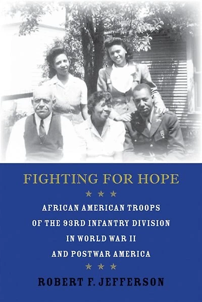 Fighting for Hope: African American Troops of the 93rd Infantry Division World War II and Postwar America