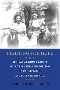 Fighting for Hope: African American Troops of the 93rd Infantry Division World War II and Postwar America