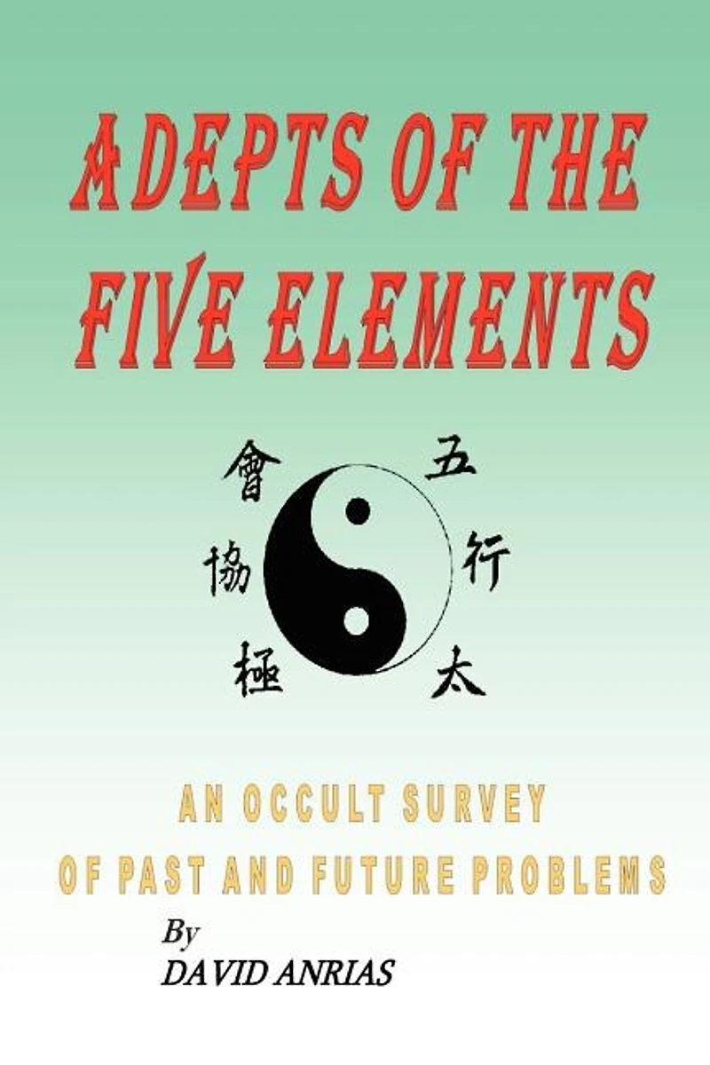 ADEPTS OF THE FIVE ELEMENTS: AN OCCULT SURVEY OF PAST AND FUTURE PROBLEMS