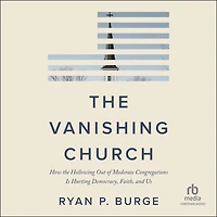 the Vanishing Church: How Hollowing Out of Moderate Congregations Is Hurting Democracy, Faith, and Us