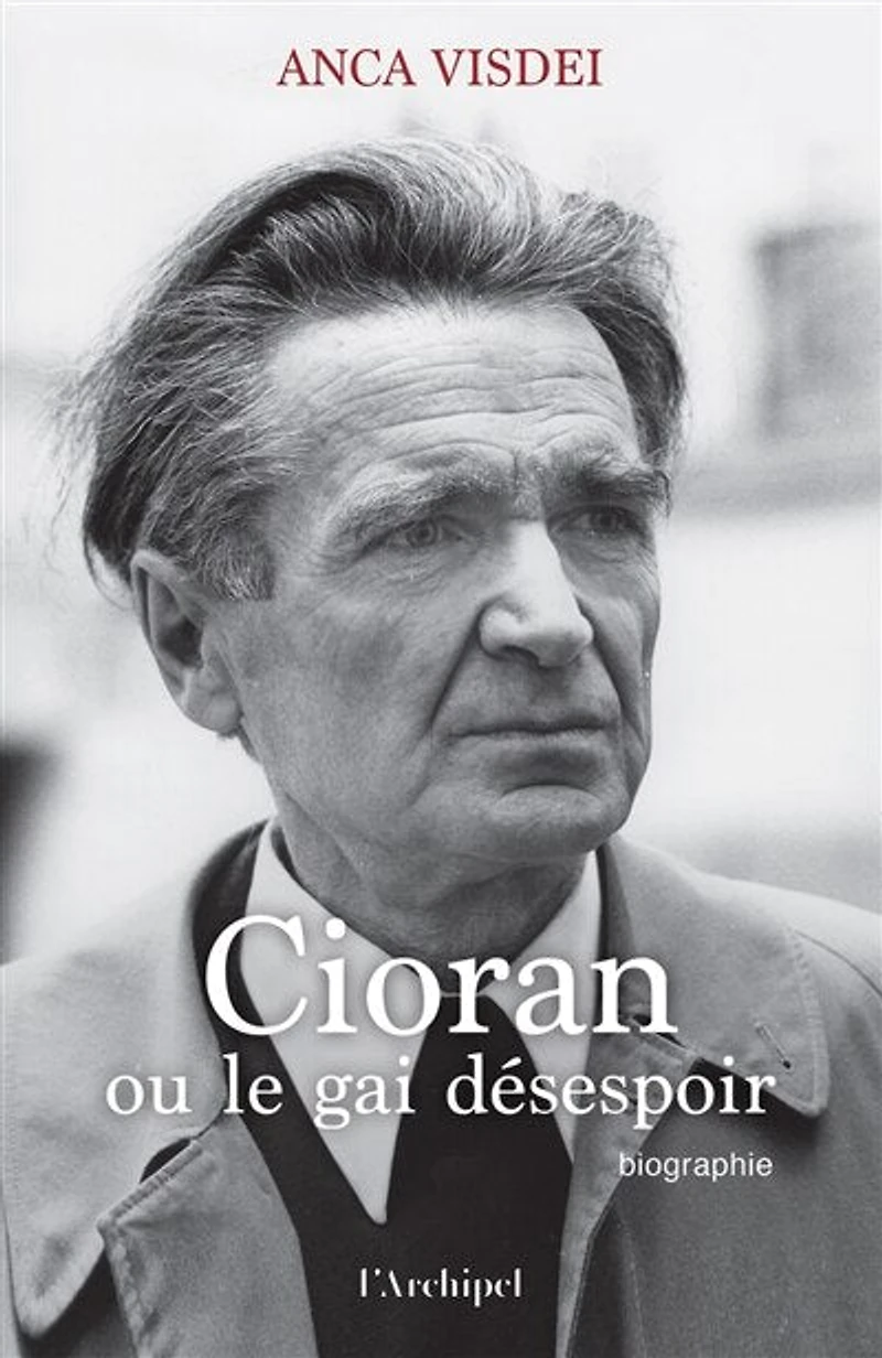 Cioran ou Le gai désespoir: biographie