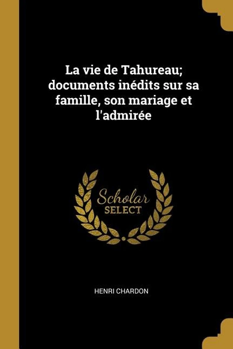 La vie de Tahureau; documents inédits sur sa famille, son mariage et l'admirée