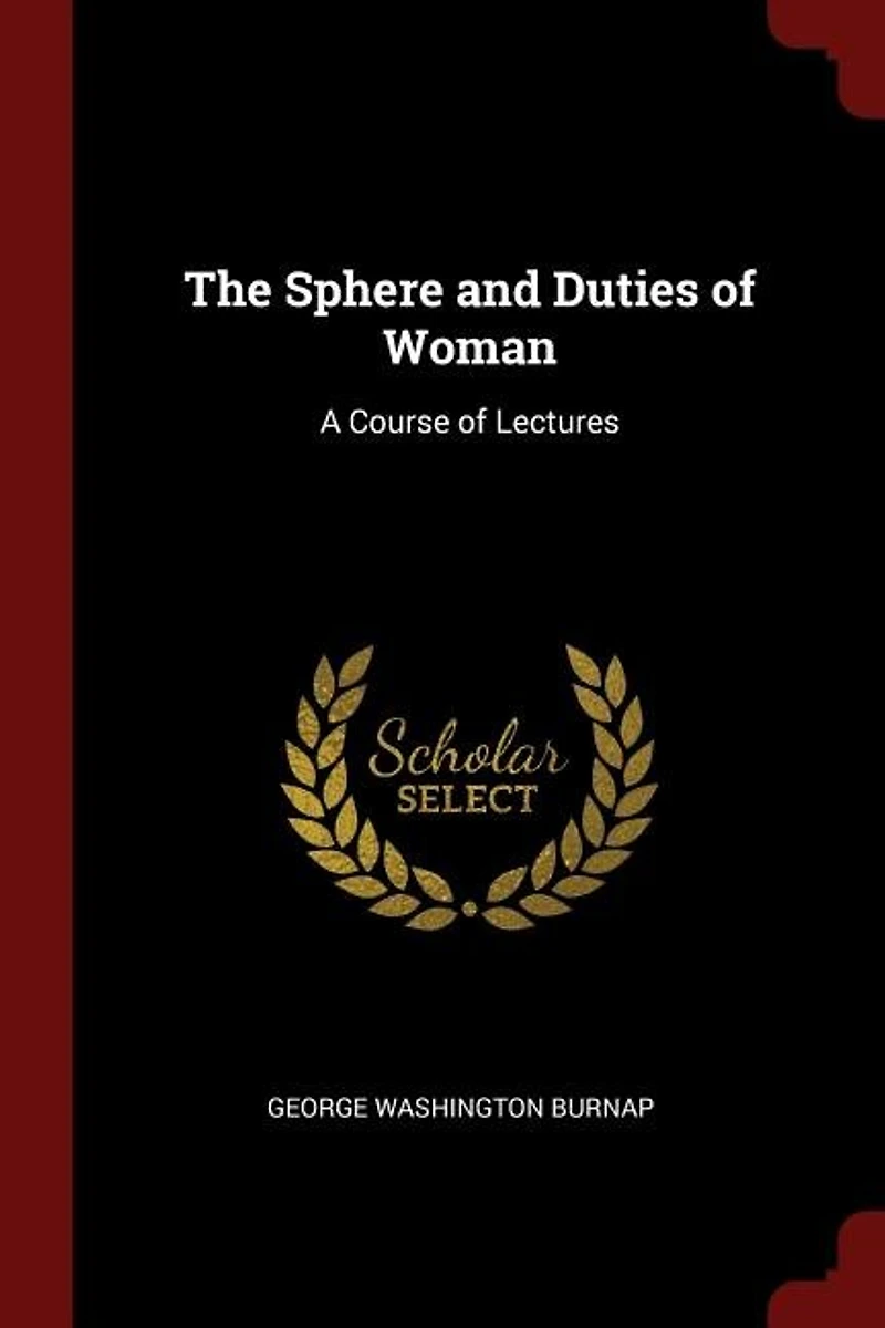 The Sphere And Duties Of Woman: A Course Lectures