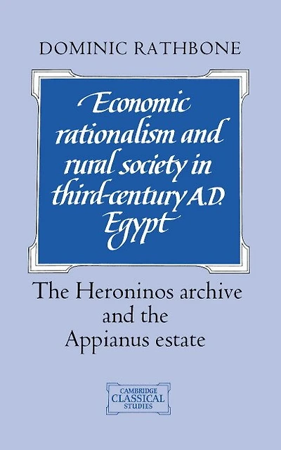 Economic Rationalism and Rural Society Third-Century AD Egypt: the Heroninos Archive Appianus Estate