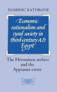 Economic Rationalism and Rural Society Third-Century AD Egypt: the Heroninos Archive Appianus Estate