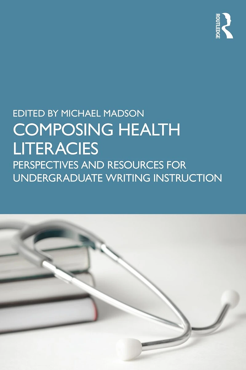 Composing Health Literacies: Perspectives and Resources for Undergraduate Writing Instruction