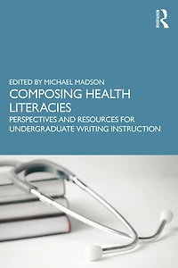 Composing Health Literacies: Perspectives and Resources for Undergraduate Writing Instruction