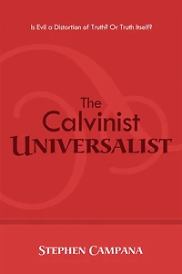 The Calvinist Universalist: Is Evil a Distortion of Truth? or Truth Itself?