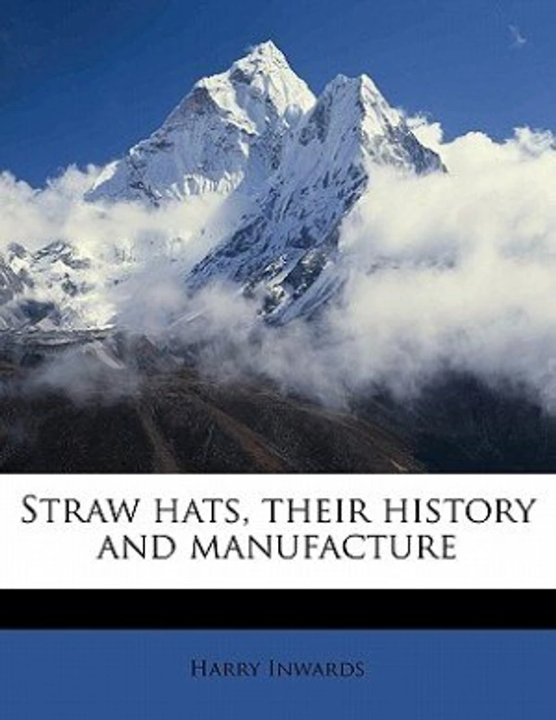 Straw Hats: Their History and Manufacture (Classic Reprint)