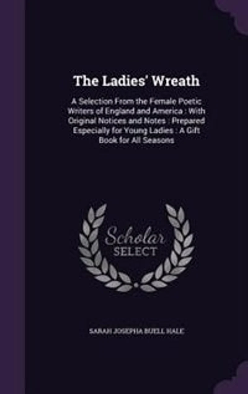 The Ladies' Wreath: A Selection From the Female Poetic Writers of England and America : With Original Notices and Notes