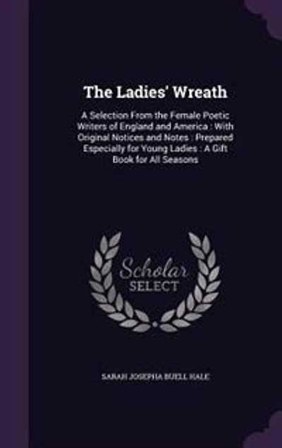 The Ladies' Wreath: A Selection From the Female Poetic Writers of England and America : With Original Notices and Notes