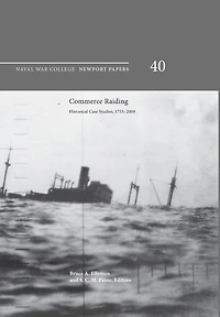Commerce Raiding: Historical Case Studies, 1755-2009 (Newport Papers series, number 40)