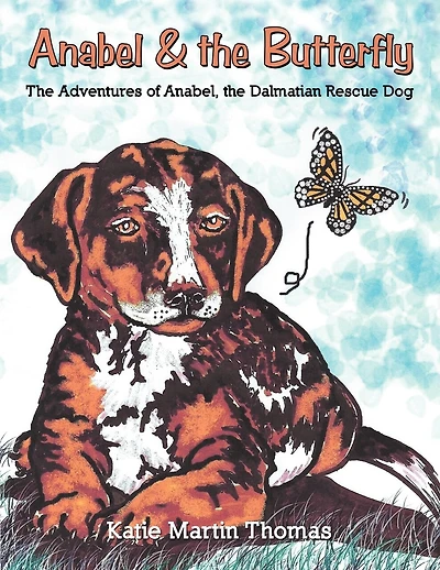 Anabel & The Butterfly: The Adventures Of Anabel, The Dalmatian Rescue Dog