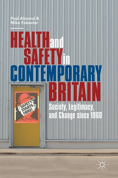 Health And Safety Contemporary Britain: Society, Legitimacy, Change Since 1960