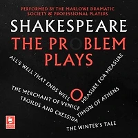 Shakespeare: The Problem Plays: All’s Well That Ends Well, Measure For Measure, Merchant of Venice, Timon Athens, Troilus and Cressida, Winter’s Tale