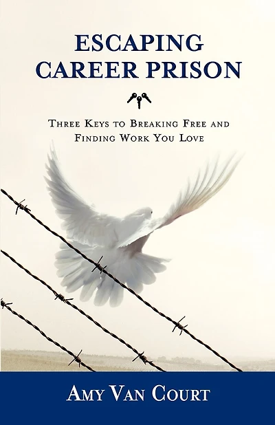 Escaping Career Prison: Three Keys To Breaking Free And Finding Work You Love