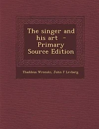 The Singer and His Art: Including Articles on Anatomy Vocal Hygiene (Classic Reprint)