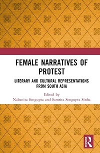 Female Narratives of Protest: Literary and Cultural Representations from South Asia