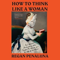 How to Think Like a Woman: Four Women Philosophers Who Taught Me Love the Life of Mind