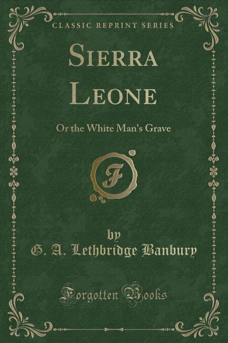 Sierra Leone: Or the White Man's Grave (Classic Reprint)