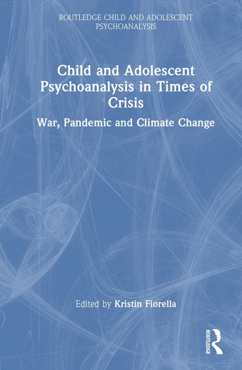 Child and Adolescent Psychoanalysis Times of Crisis: War, Pandemic Climate Change