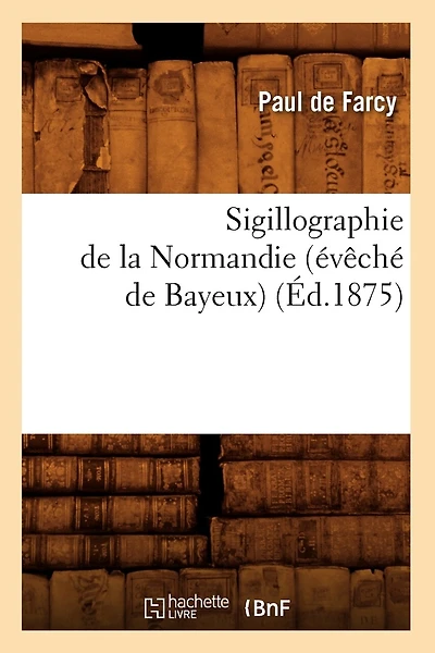 Sigillographie de la Normandie (Évêché de Bayeux) (Éd.1875)