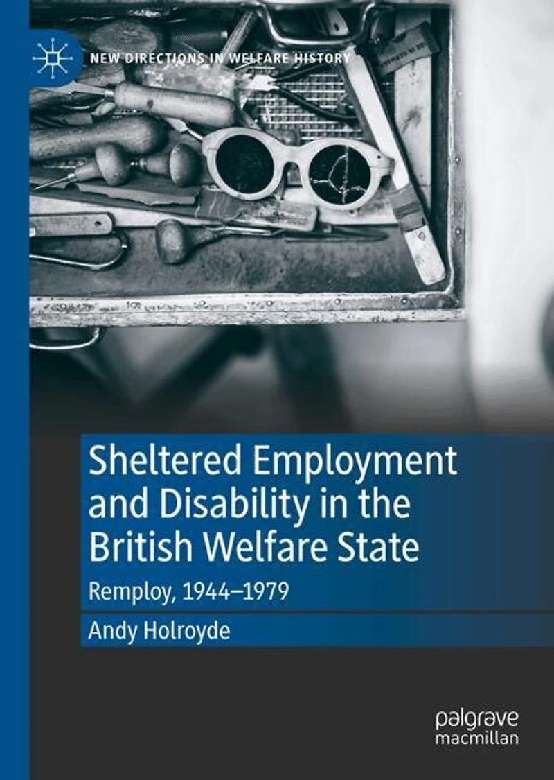 Sheltered Employment and Disability the British Welfare State: Remploy, 1944-1979