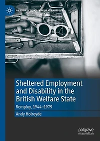 Sheltered Employment and Disability the British Welfare State: Remploy, 1944-1979