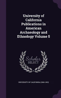 University of California Publications in American Archaeology and Ethnology Volume 5